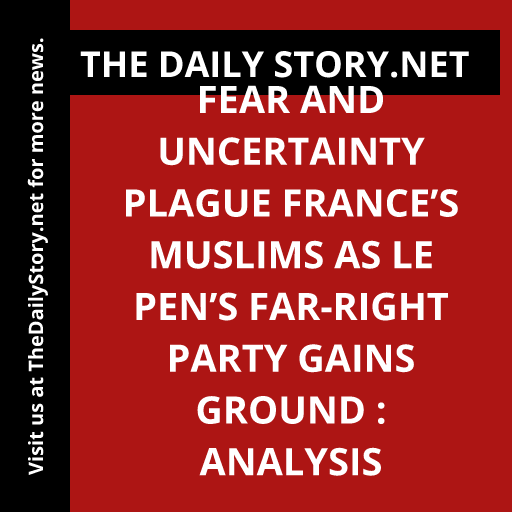 Fear and Uncertainty Plague France’s Muslims as Le Pen’s Far-Right Party Gains Ground : Analysis