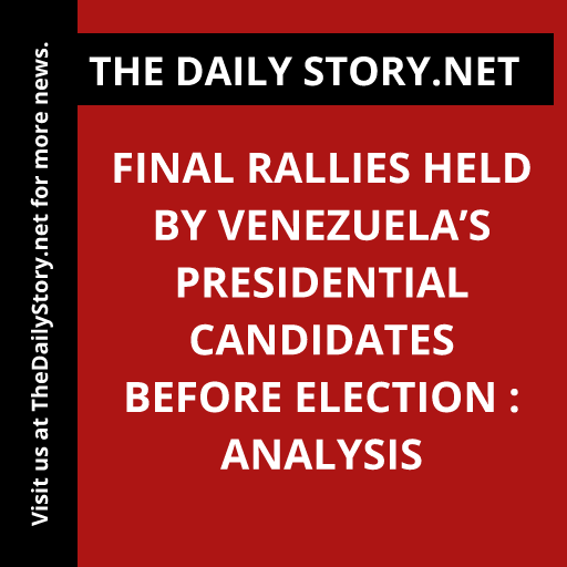 Final Rallies Held by Venezuela’s Presidential Candidates before Election : Analysis