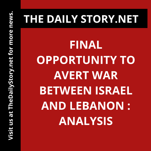 Final opportunity to avert war between Israel and Lebanon : Analysis
