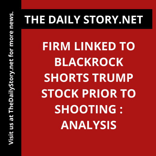Firm linked to BlackRock shorts Trump stock prior to shooting : Analysis