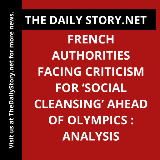 French authorities facing criticism for ‘social cleansing’ ahead of Olympics : Analysis