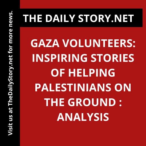 Gaza Volunteers: Inspiring Stories of Helping Palestinians on the Ground : Analysis