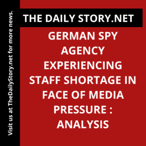 German spy agency experiencing staff shortage in face of media pressure : Analysis