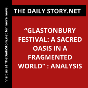 “Glastonbury Festival: A Sacred Oasis in a Fragmented World” : Analysis