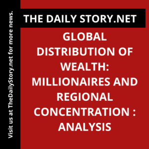 Global Distribution of Wealth: Millionaires and Regional Concentration : Analysis