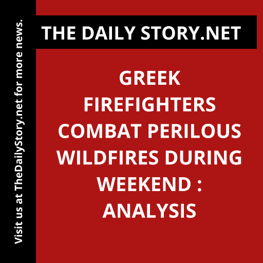 Greek firefighters combat perilous wildfires during weekend : Analysis