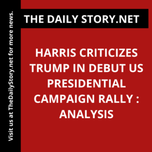 Harris criticizes Trump in debut US presidential campaign rally : Analysis