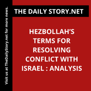 Hezbollah’s Terms for Resolving Conflict with Israel : Analysis