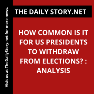 How common is it for US presidents to withdraw from elections? : Analysis