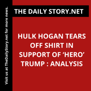Hulk Hogan Tears Off Shirt in Support of ‘Hero’ Trump : Analysis