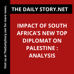 Impact of South Africa’s New Top Diplomat on Palestine : Analysis