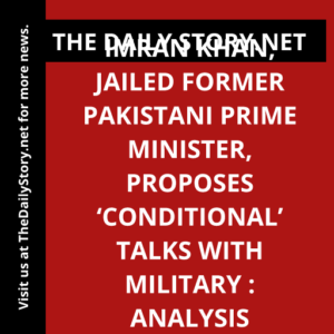 Imran Khan, Jailed Former Pakistani Prime Minister, Proposes ‘Conditional’ Talks with Military : Analysis