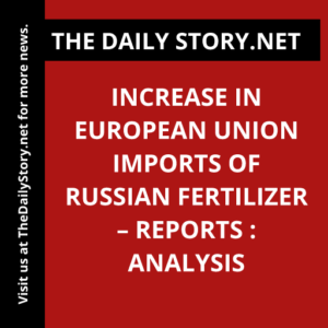 Increase in European Union Imports of Russian Fertilizer – Reports : Analysis