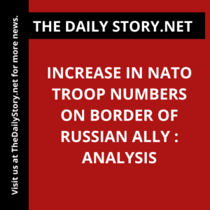 Increase in NATO Troop Numbers on Border of Russian Ally : Analysis