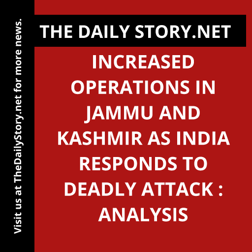 Increased Operations in Jammu and Kashmir as India Responds to Deadly Attack : Analysis