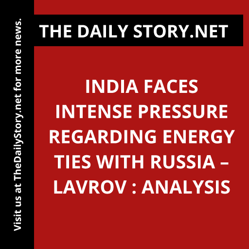 India Faces Intense Pressure Regarding Energy Ties with Russia – Lavrov : Analysis