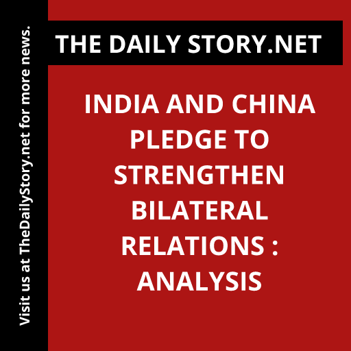 India and China pledge to strengthen bilateral relations : Analysis