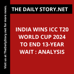 India wins ICC T20 World Cup 2024 to end 13-year wait : Analysis