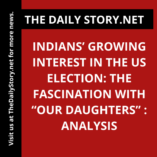 Indians’ Growing Interest in the US Election: The Fascination with “Our Daughters” : Analysis