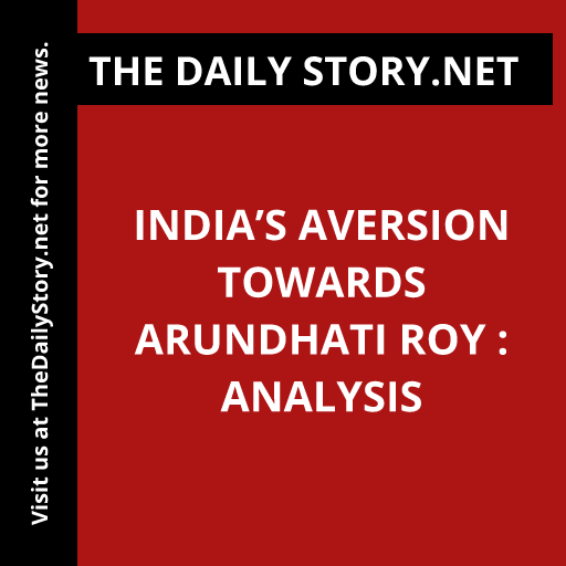 India’s Aversion towards Arundhati Roy : Analysis