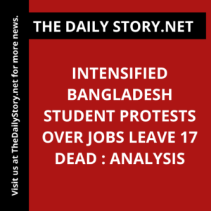 Intensified Bangladesh Student Protests Over Jobs Leave 17 Dead : Analysis