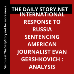 International Response to Russia Sentencing American Journalist Evan Gershkovich : Analysis