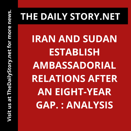 Iran and Sudan establish ambassadorial relations after an eight-year gap. : Analysis