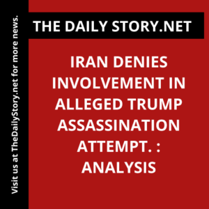 Iran denies involvement in alleged Trump assassination attempt. : Analysis