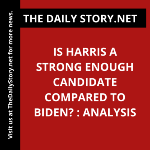 Is Harris a Strong Enough Candidate Compared to Biden? : Analysis