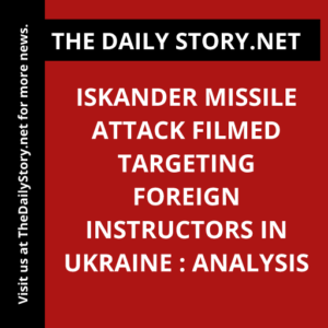 Iskander missile attack filmed targeting foreign instructors in Ukraine : Analysis
