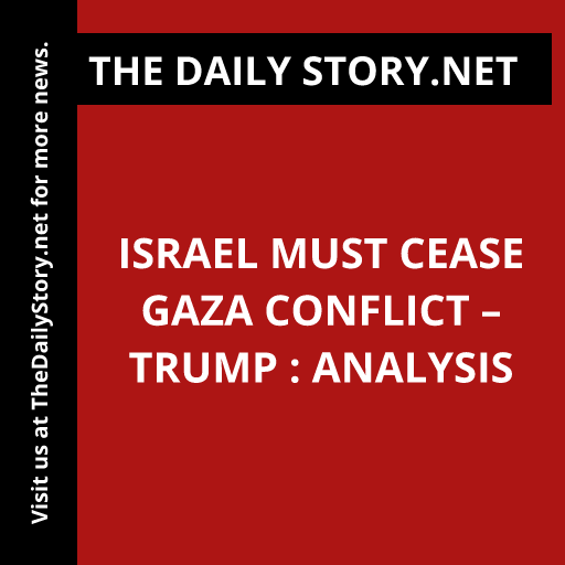Israel Must Cease Gaza Conflict – Trump : Analysis