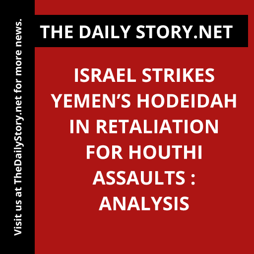 Israel strikes Yemen’s Hodeidah in retaliation for Houthi assaults : Analysis