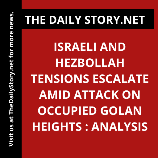 Israeli and Hezbollah tensions escalate amid attack on occupied Golan Heights : Analysis