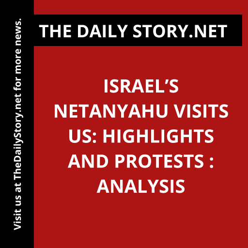 Israel’s Netanyahu Visits US: Highlights and Protests : Analysis