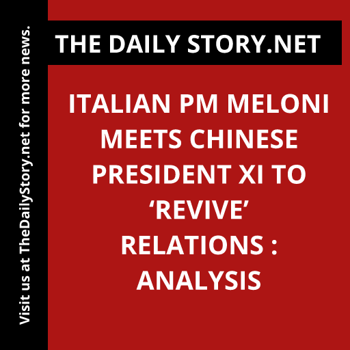 Italian PM Meloni meets Chinese President Xi to ‘revive’ relations : Analysis