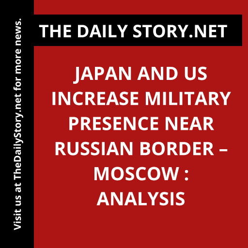 Japan and US Increase Military Presence Near Russian Border – Moscow : Analysis
