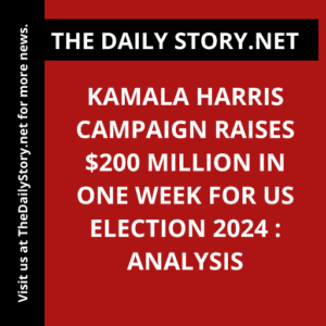 Kamala Harris Campaign Raises $200 Million in One Week for US Election 2024 : Analysis
