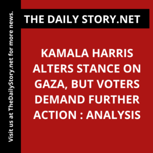 Kamala Harris alters stance on Gaza, but voters demand further action : Analysis