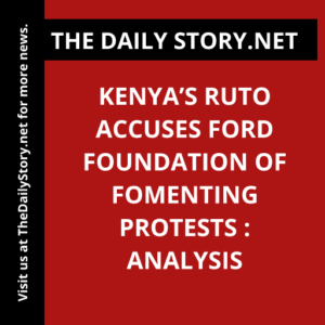Kenya’s Ruto Accuses Ford Foundation of Fomenting Protests : Analysis