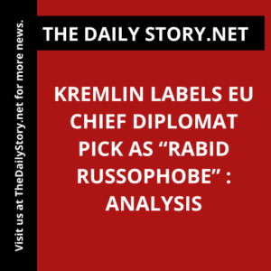 Kremlin Labels EU Chief Diplomat Pick as “Rabid Russophobe” : Analysis