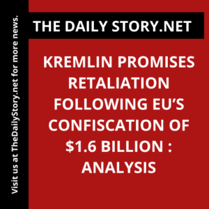 Kremlin promises retaliation following EU’s confiscation of $1.6 billion : Analysis