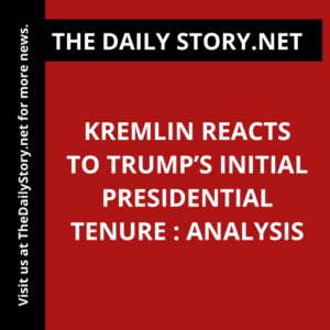 Kremlin reacts to Trump’s initial presidential tenure : Analysis