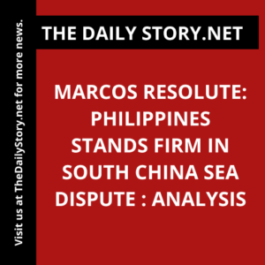 Marcos Resolute: Philippines Stands Firm in South China Sea Dispute : Analysis