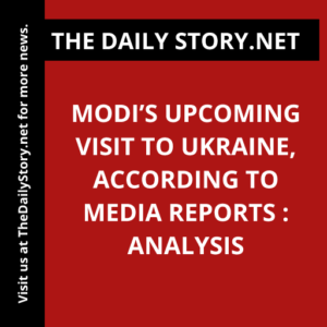 Modi’s Upcoming Visit to Ukraine, According to Media Reports : Analysis