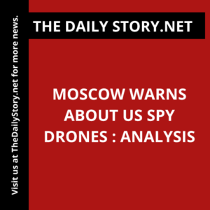 Moscow Warns about US Spy Drones : Analysis