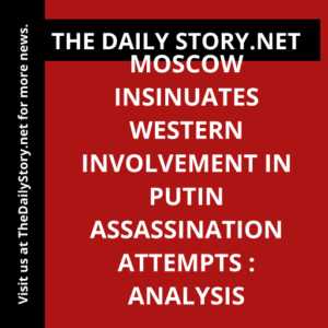 Moscow insinuates Western involvement in Putin assassination attempts : Analysis
