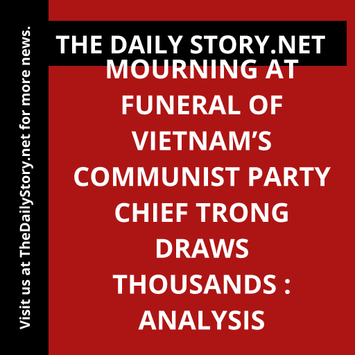 Mourning at Funeral of Vietnam’s Communist Party Chief Trong Draws Thousands : Analysis