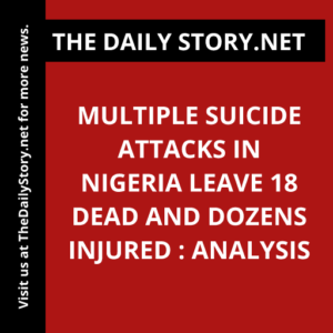 Multiple Suicide Attacks in Nigeria Leave 18 Dead and Dozens Injured : Analysis