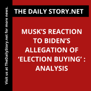 Musk’s Reaction to Biden’s Allegation of ‘Election Buying’ : Analysis