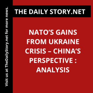 NATO’s Gains from Ukraine Crisis – China’s Perspective : Analysis